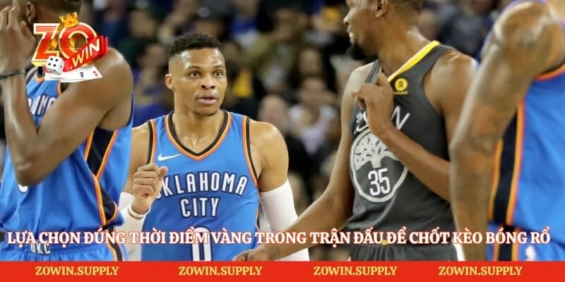 Lựa chọn đúng thời điểm vàng trong trận đấu để chốt kèo bóng rổ 